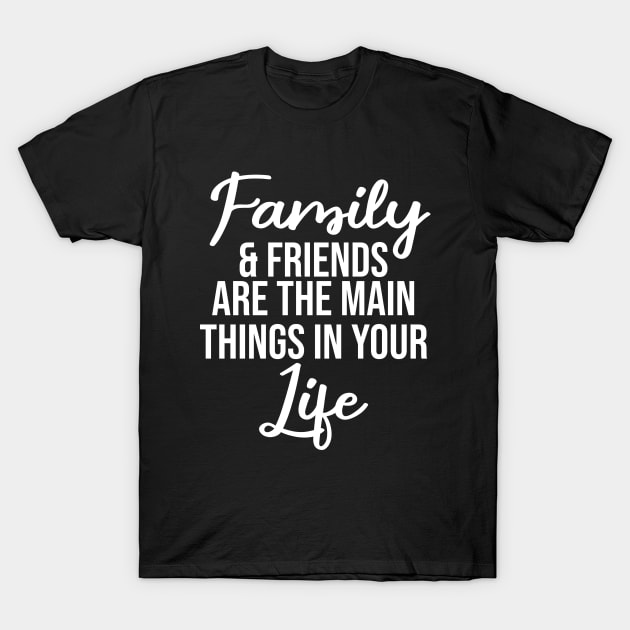 Family and friends are the main things in life T-Shirt by potatonamotivation